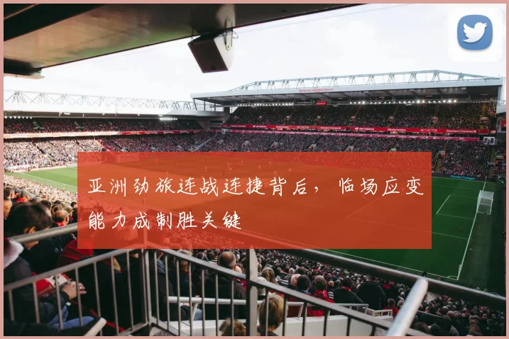 亚洲劲旅连战连捷背后，临场应变能力成制胜关键