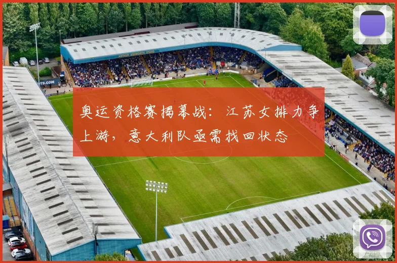 奥运资格赛揭幕战：江苏女排力争上游，意大利队亟需找回状态